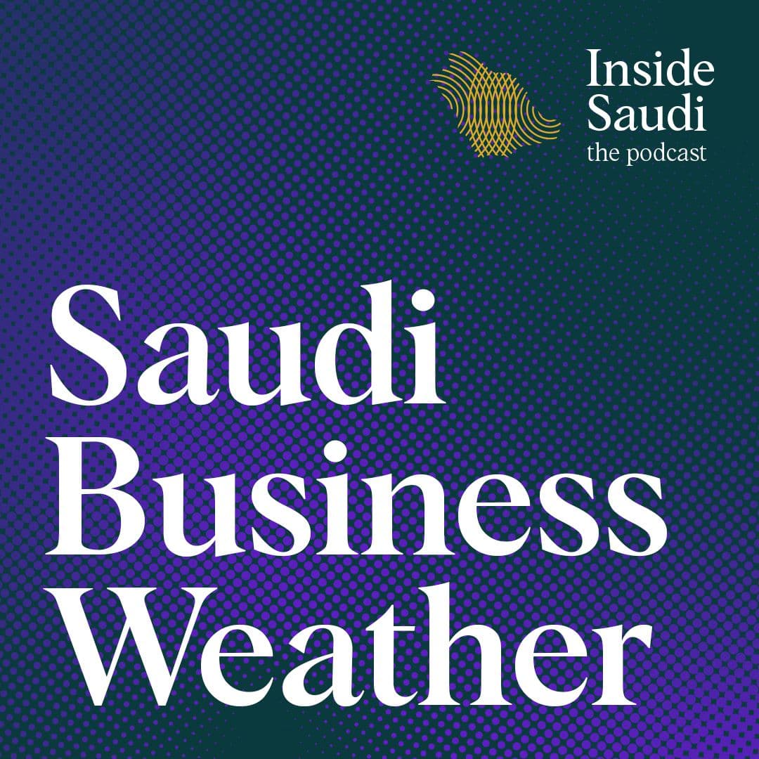 Inside Saudi Podcast: Saudi Business Weather - Episode 4